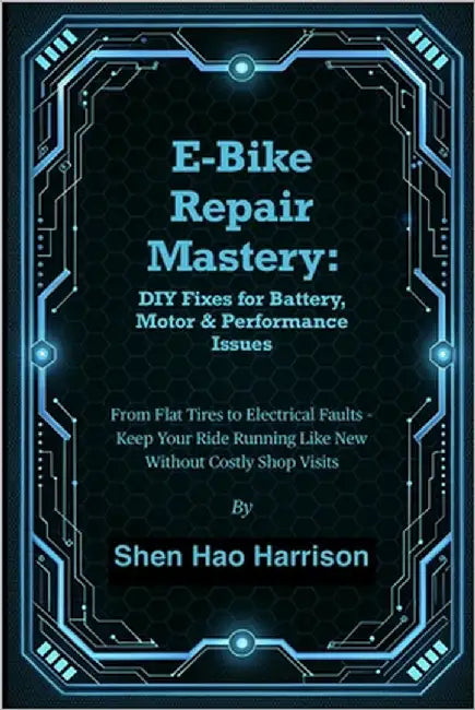 E-Bike Repair Mastery: DIY Fixes for Battery, Motor & Performance Issues: From Flat Tires to Electrical Faults - Keep Your Ride Running Like New Witho by Harrison, Shen Hao