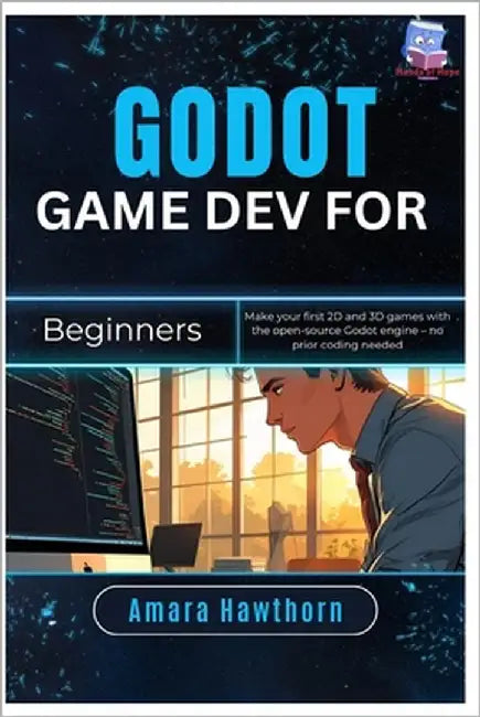 Godot Game Dev for Beginners: Make your first 2D and 3D games with the open-source Godot engine - no prior coding needed by Hawthorn, Amara