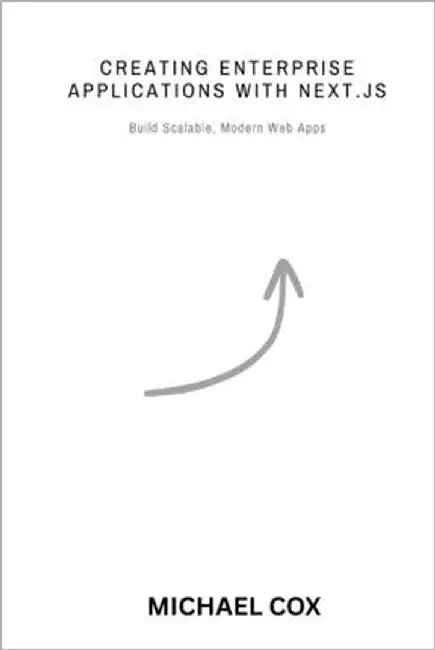 Creating Enterprise Applications with Next.js: Building scalable, modern web apps by Cox, Michael