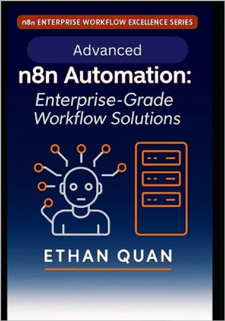 Advanced n8n Automation: Enterprise-Grade Workflow Solutions: 22 Expert Projects for Scalable, API-Driven Automation with n8n and AI Integration by Quan, Ethan