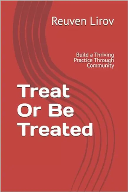 Treat Or Be Treated: Build a Thriving Practice Through Community, Not Marketing by Lirov, Reuven