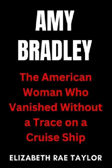 Amy Bradley: The American Woman Who Vanished Without a Trace on a Cruise Ship by Elizabeth Rae Taylor
