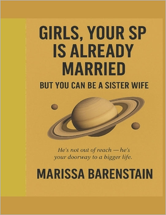 Girls, Your SP Is Already Married: - But You Can Be a Sister Wife by Marissa Barenstain