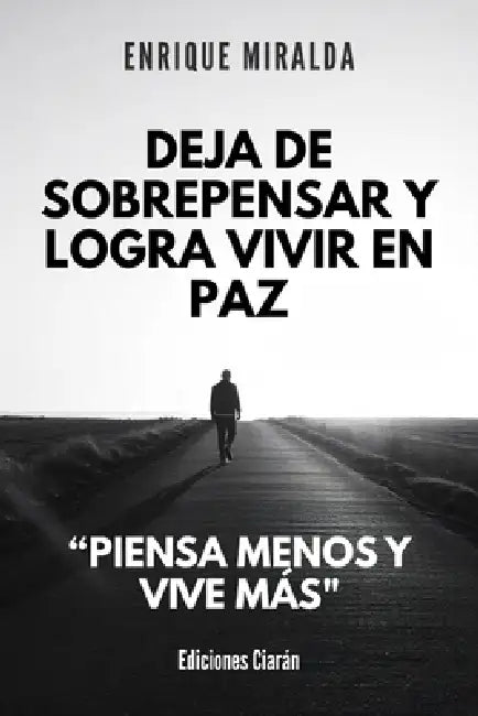 Deja de sobrepensar y logra vivir en paz: "Piensa menos y vive más" by Enrique Miralda