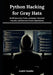Python Hacking for Gray Hats: Build Intrusion Tools, Automate Network Attacks, and Execute Covert Operations by Justin Keefer
