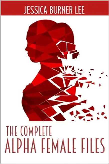 The Complete Alpha Female Files by Lee, Jessica Burner