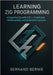 Learning Zig Programming: Integrating Zig with C/C++ Codebases, WebAssembly, and Embedded Systems by Bernie, Bernand