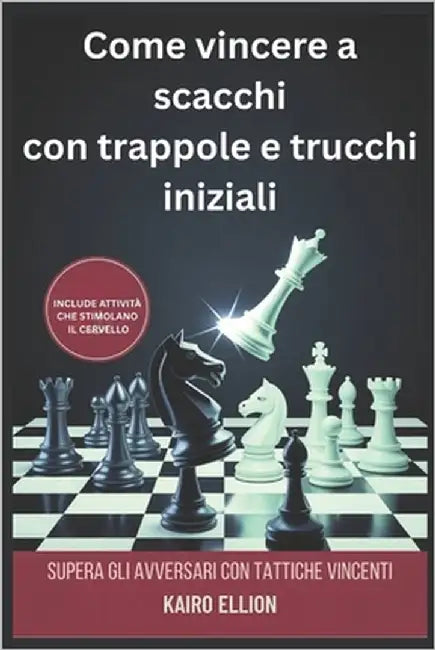 Come vincere a scacchi con trappole e trucchi iniziali: Supera gli avversari con tattiche vincenti by Ellion, Kairo