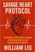 Savage Heart Protocol: The Ruthless Plan to Reverse Plaque, Strengthen Arteries, and Supercharge Circulation . by William Liu
