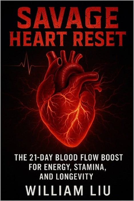 Savage Heart Reset: The 21-Day Blood Flow Boost for Energy, Stamina, and Longevity by William Liu