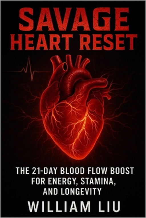 Savage Heart Reset: The 21-Day Blood Flow Boost for Energy, Stamina, and Longevity by William Liu