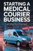 Starting A Medical Courier Business: Everything You Need to Know to Start and Run a Successful Medical Courier Company by Jordan Wells