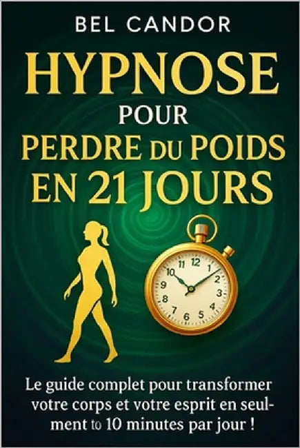 Hypnose Pour Perdre Du Poids En 21 Jours: Le guide complet pour transformer votre corps et votre esprit en seulement 10 minutes par jour ! by Candor, Bel