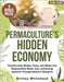 Permaculture's Hidden Economy: Transforming Weeds, Pests, and Waste into Regenerative Water, Soil, and Energy Systems Through Nature's Blueprint by Whitehead, Britney