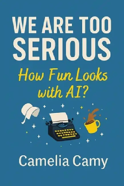 We Are Too Serious: How Fun Looks with Ai? by Camelia Camy