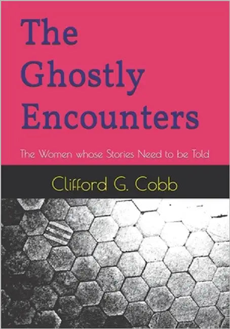 The Ghostly Encounters: The Women whose Stories Need to be Told by Cobb, Clifford G.