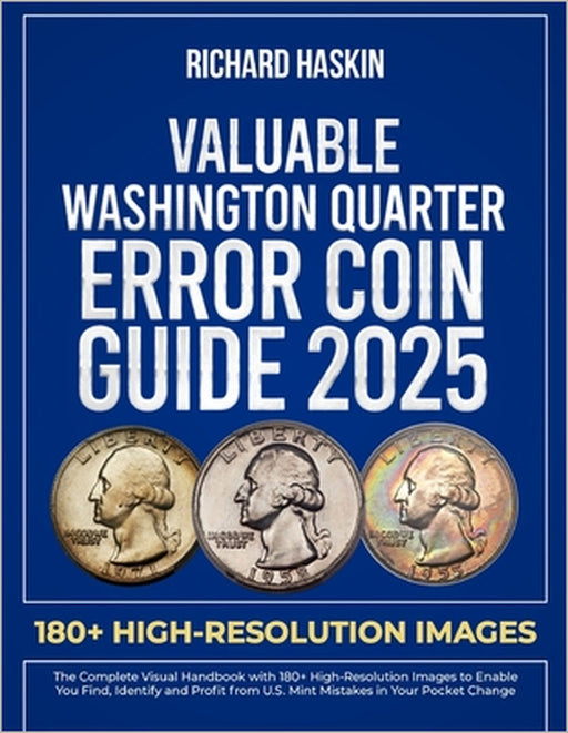 Valuable Washington Quarter Error Coin Guide: The Complete Visual Handbook with 180+ High-Resolution Images to Enable You Find, Identify and Profit fr by Richard Haskin