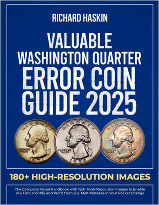 Valuable Washington Quarter Error Coin Guide: The Complete Visual Handbook with 180+ High-Resolution Images to Enable You Find, Identify and Profit fr by Richard Haskin