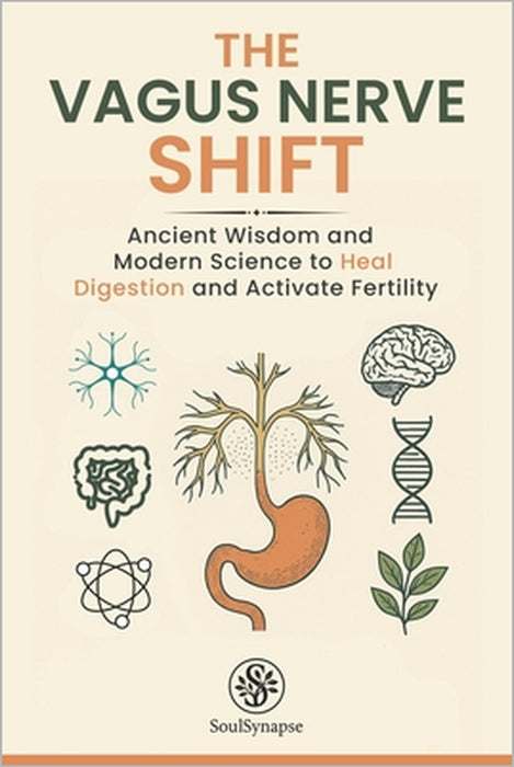 The Vagus Nerve Shift: Ancient Wisdom and Modern Science to Heal Digestion and Activate Fertility by Soul Synapse