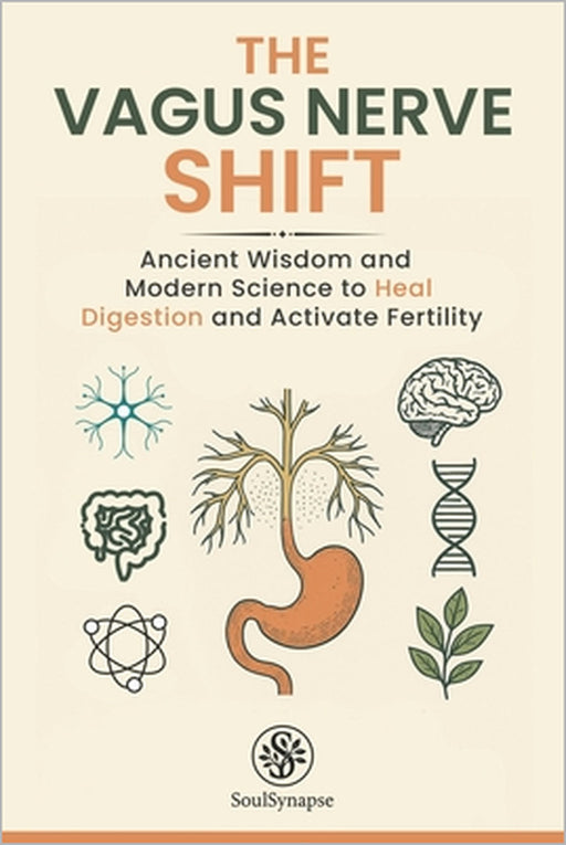The Vagus Nerve Shift: Ancient Wisdom and Modern Science to Heal Digestion and Activate Fertility by Soul Synapse