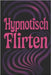 Hypnotisch Flirten: Mit Sprache unwiderstehlich machen - offline & online by Prompter, Nexus