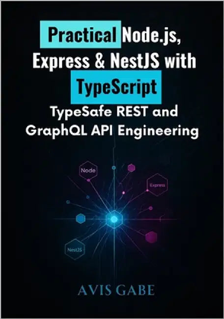 Practical Node.js, Express & NestJS with TypeScript: TypeSafe REST and GraphQL API Engineering by Gabe, Avis