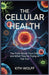 The Cellular Health: The Truth About Your Cells and What They're Trying to Tell You by Kith Wolff