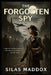 The Forgotten Spy: A British Woman's Daring Mission in Churchill's Secret Army by Silas Maddox