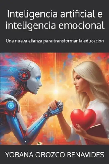 Inteligencia artificial e inteligencia emocional: Una nueva alianza para transformar la educación by Yobana Orozco Benavides