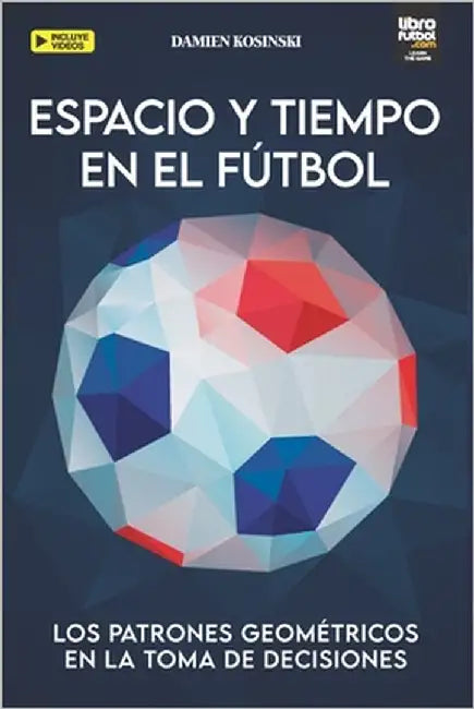 Espacio Y Tiempo En El Fútbol: Los Patrones Geométricos En La Toma de Decisiones by Kosinski, Damien