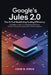 Google's Jules 2.0: The AI Tool Redefining Coding Efficiency: A Developer's Guide to Transforming Workflows, Scaling Projects, and Boosting Productivi by Cook B. Steve
