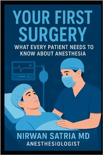 Your First Surgery: What Every Patient Needs to Know About Anesthesia by Satria, Nirwan