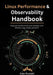 Linux Performance & Observability Handbook: Diagnose and Optimize Linux Systems with Metrics, Logs, Traces, and eBPF by Alex Russell