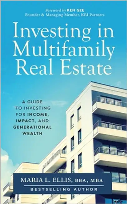 Investing in Multifamily Real Estate: A Guide to Investing for Income, Impact, and Generational Wealth by Ellis Bba Mba, Maria L.