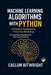 Machine Learning Algorithms with Python: A Practical Approach to Predictive Modeling. Building Smart Applications from the Ground Up by Caelum Bitwright