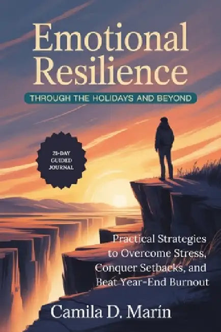 Emotional Resilience Through the Holidays and Beyond: Practical Strategies to Overcome Stress, Conquer Setbacks, and Beat Year-End Burnout (21-Day Gui by Camila D. Marín