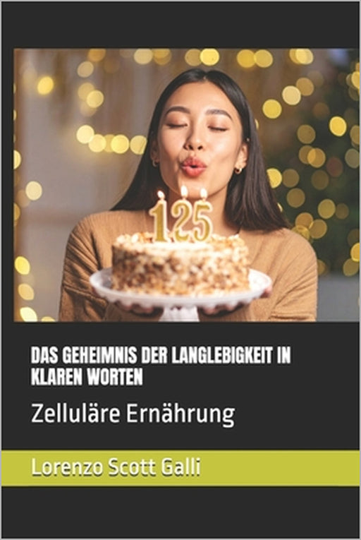 Das Geheimnis Der Langlebigkeit in Klaren Worten: Zelluläre Ernährung by Lorenzo Scott Galli