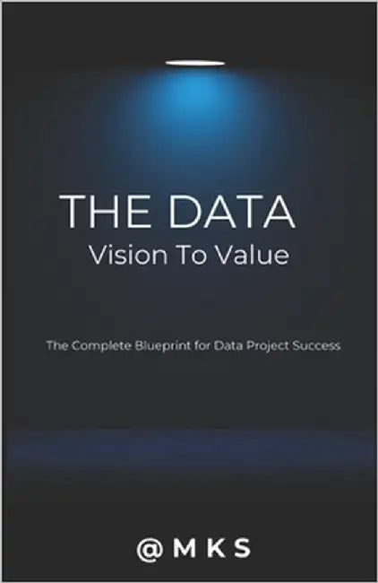 The Data - Vision to Value: The Complete Blueprint for Data Project Success by , Mks