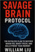 Savage Brain Protocol: The Ruthless Plan to Destroy Brain Fog, Boost Focus, and Bulletproof Your Memory by William Liu