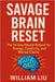 Savage Brain Reset: The 14-Day Neural Reboot for Energy, Creativity, and Mental Clarity by William Liu