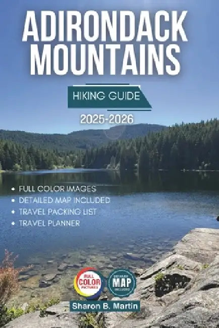 Adirondack Mountains Hiking Guide 2025-2026: A Comprehensive Guide to Hiking Trails, Cultural Heritage, and Sustainable Adventures in New York's Adiro by Sharon B. Martin