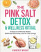 The Pink Salt Detox & Wellness Ritual: 21 Days to a Slimmer Waist, Balanced Hormones, and All-Day Energy by Kimberly Wright
