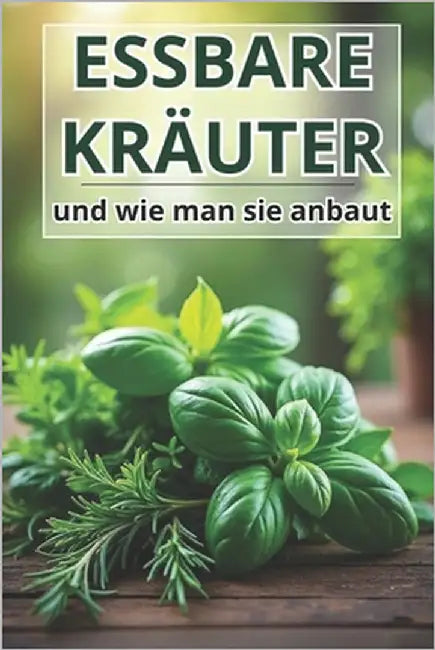 Essbare Kräuter und wie man sie anbaut: Ein praktischer Leitfaden für Gärtner, Köche und Liebhaber eines gesunden Lebensstils by Svitana