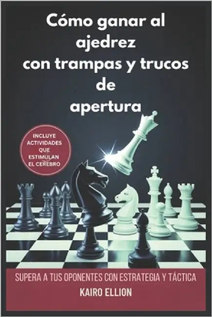 Cómo ganar al ajedrez con trampas y trucos de apertura: Supera a tus oponentes con estrategia y táctica by Ellion, Kairo