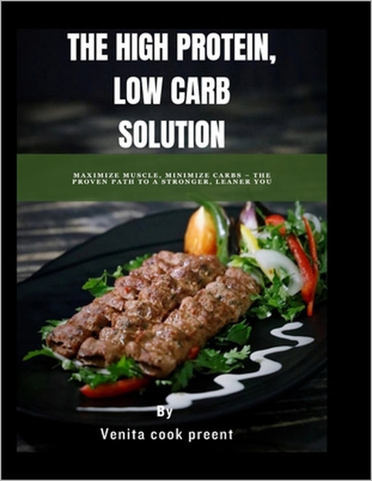The High Protein, Low Carb Solution: Maximize Muscle, Minimize Carbs - The Proven Path to a Stronger, Leaner You by Venita Cook Preent