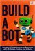 Build A Bot: Robotics STEAM Projects for Beginners with 3D Design, Coding, and Arduino by Hamiidu, Kayemba