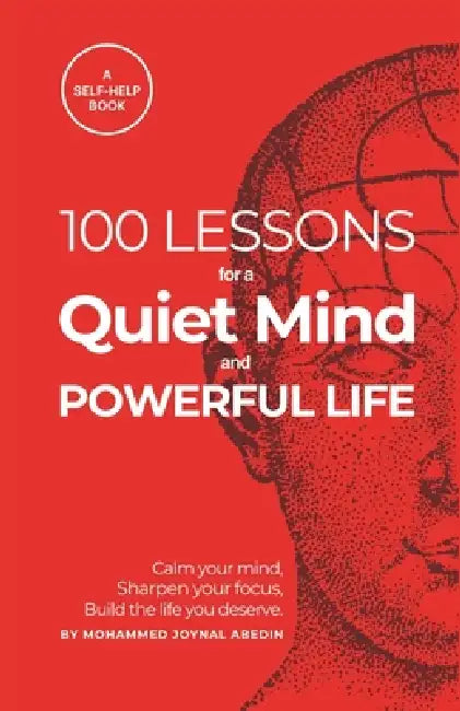 100 Lessons for a Quiet Mind and Powerful Life: Calm your thoughts, focus your energy, and transform your days by Mohammed Joynal Abedin