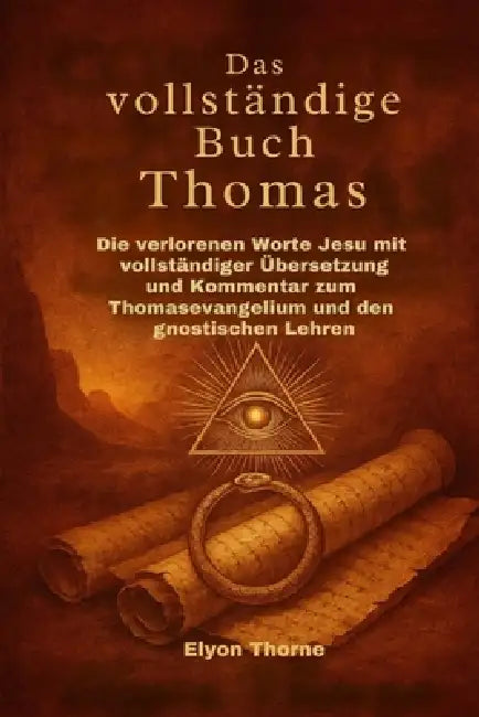 Das vollständige Buch Thomas: Die verlorenen Worte Jesu mit vollständiger Übersetzung und Kommentar zum Thomasevangelium und den gnostischen Lehren by Elyon Thorne