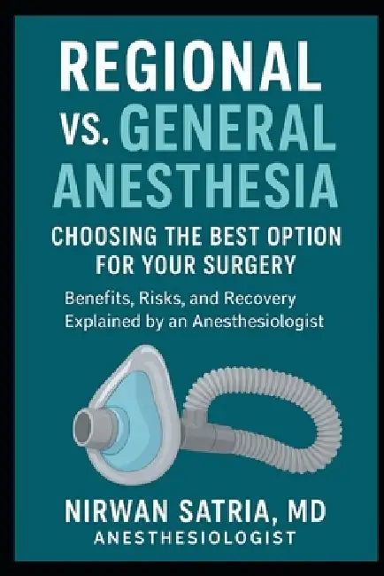 Regional vs. General Anesthesia: Choosing the Best Option for Your Surgery - Benefits, Risks, and Recovery Explained by an Anesthesiologist by Nirwan Satria