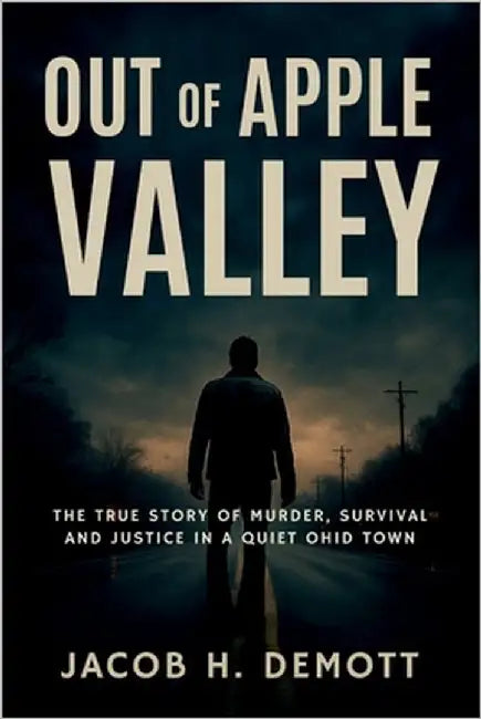 Out of Apple Valley: The True Story of Murder, Survival, and Justice in a Quiet Ohio Town by Demott, Jacob H.
